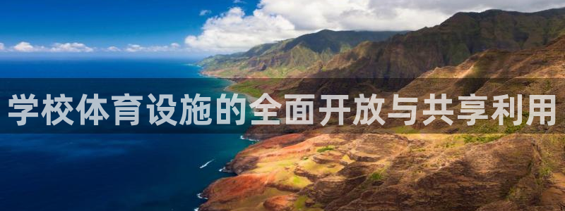 意昂体育4招商电话地址是多少：学校体育设施的全面开放与共享利