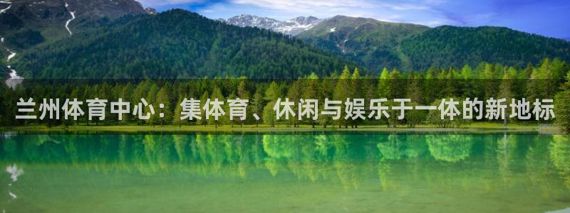 意昂体育4平台注册要钱吗：兰州体育中心：集体育、休闲