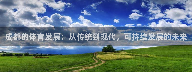 意昂体育4软件：成都的体育发展：从传统到现代，可持续发展的未