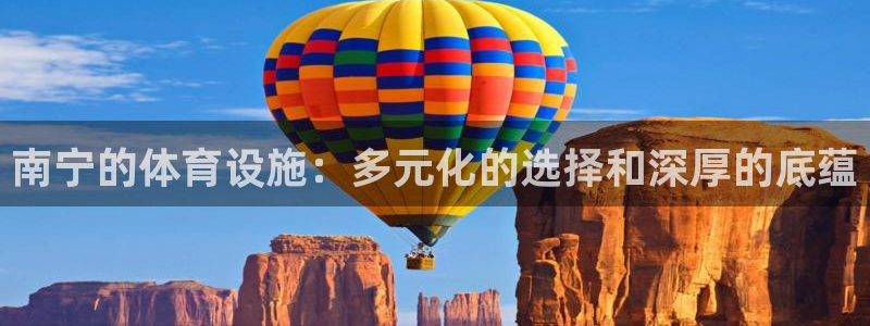 意昂体育4招商电话地址：南宁的体育设施：多元化的选择和深厚的 