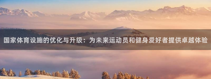 意昂体育4平台注册要钱吗安全吗：国家体育设施的优化与