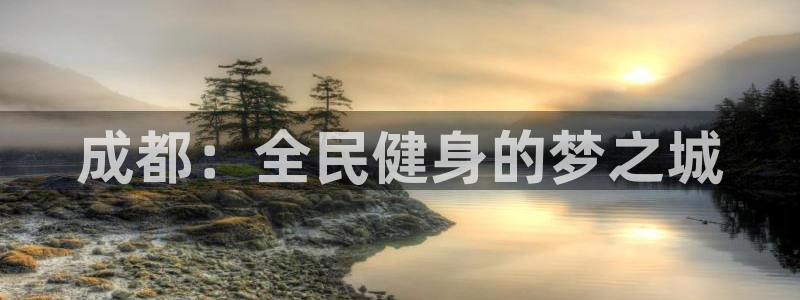 意昂体育4平台注册流程图：成都：全民健身的梦之城