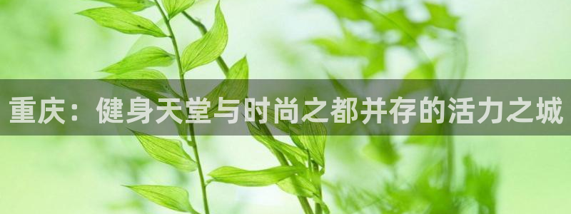 意昂4集团logo：重庆：健身天堂与时尚之都并存的活