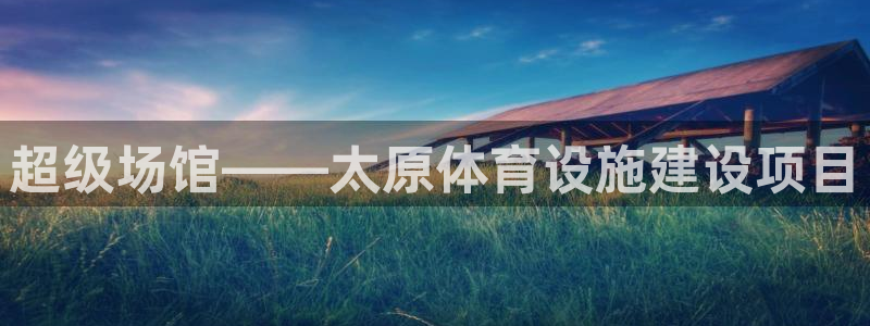 意昂4娱乐首页网站大全：超级场馆——太原体育设施建设