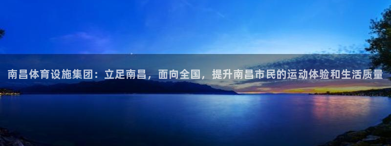 意昂4集团简介：南昌体育设施集团：立足南昌，面向全国，提升南